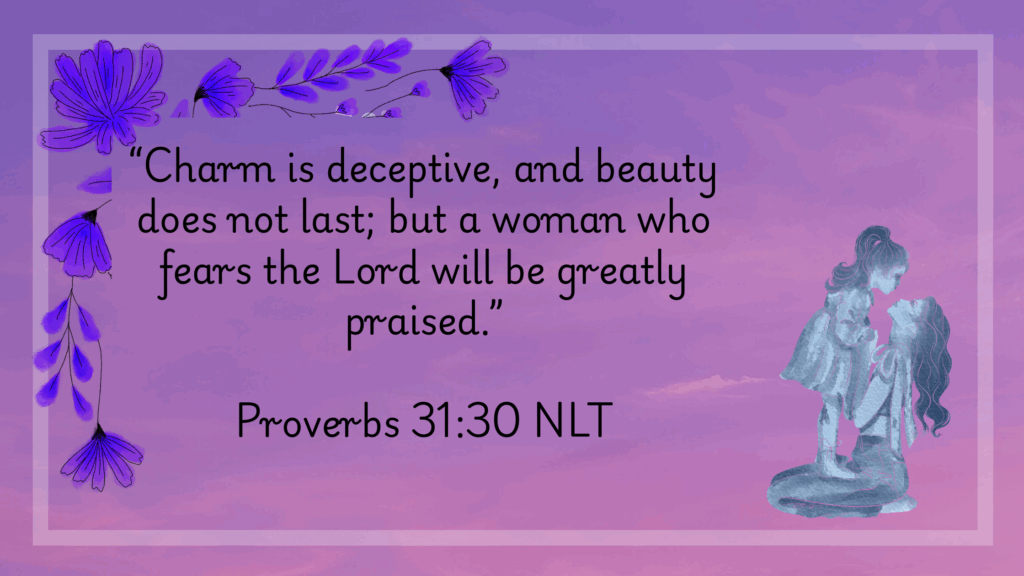 Charm Is Deceptive And Beauty Does Not Last But A Woman Who Fears The Lord Will Be Greatly Praised. Proverbs 3130 1024x576